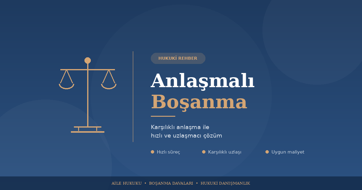 ANLAŞMALI BOŞANMA NEDİR VE NASIL YAPILIR, ANLAŞMALI BOŞANMA REHBERİ