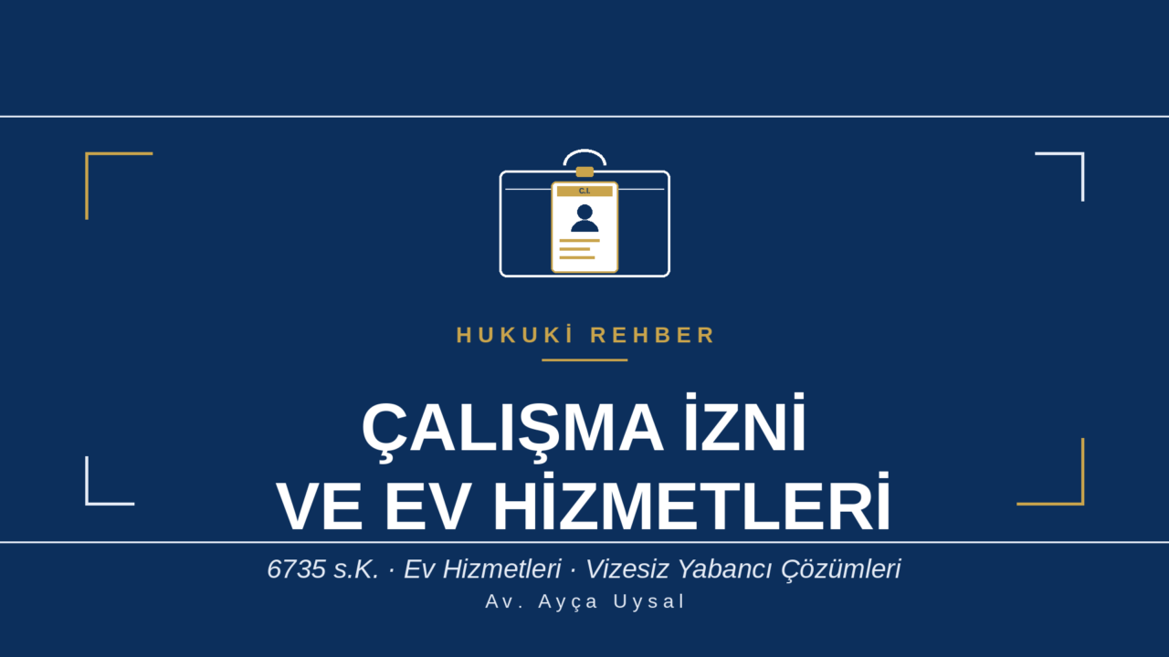 YABANCILARIN ÇALIŞMA İZNİ NASIL ALINIR – EV HİZMETLERİNDE VİZESİZ ÇALIŞANLARIN DURUMU NASIL YASAL HALE GETİRİLİR?
