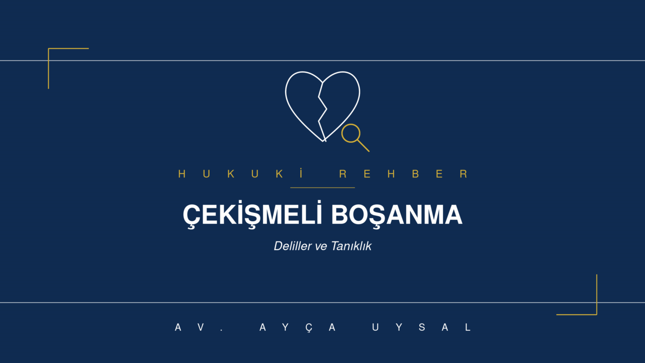 ÇEKİŞMELİ BOŞANMA DAVASINDA DELİLLER VE TANIKLIK REHBERİ
