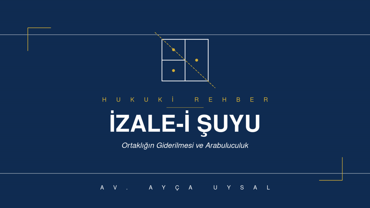 İZALE-İ ŞUYU-ORTAKLIĞIN GİDERİLMESİ DAVASI – Hukuki Rehber