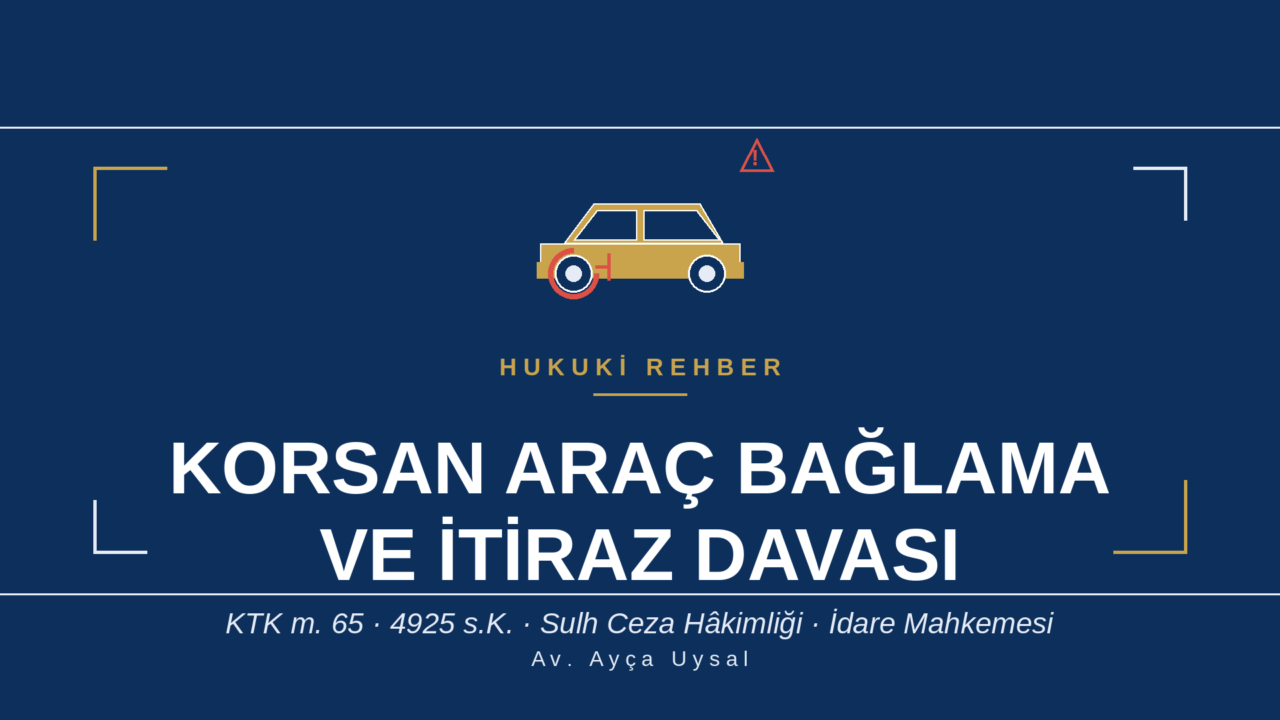KORSAN ARAÇLARIN İDARE TARAFINDAN BAĞLANMASI VE İTİRAZ SÜREÇLERİ