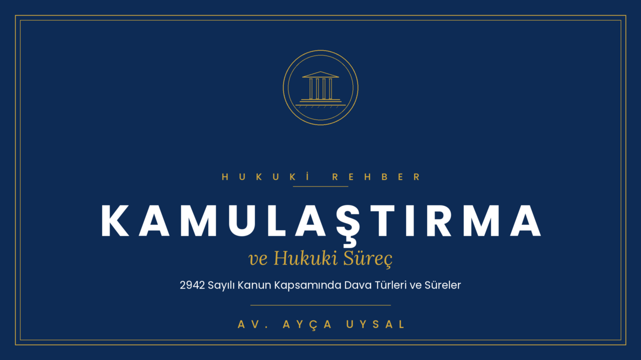 KAMULAŞTIRMA NEDİR? KAMULAŞTIRMA DAVALARI VE HUKUKİ SÜREÇ NASILDIR?-2026 Hukuki Rehber